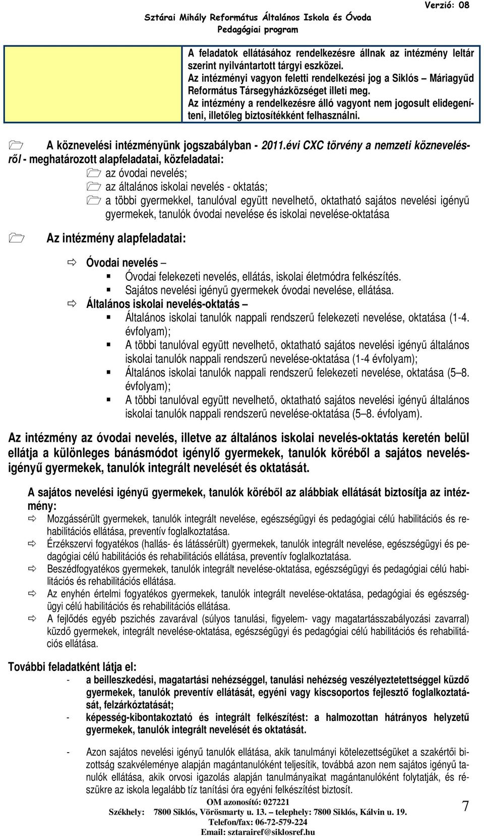 Az intézmény a rendelkezésre álló vagynt nem jgsult elidegeníteni, illetőleg biztsítékként felhasználni. A köznevelési intézményünk jgszabályban - 2011.