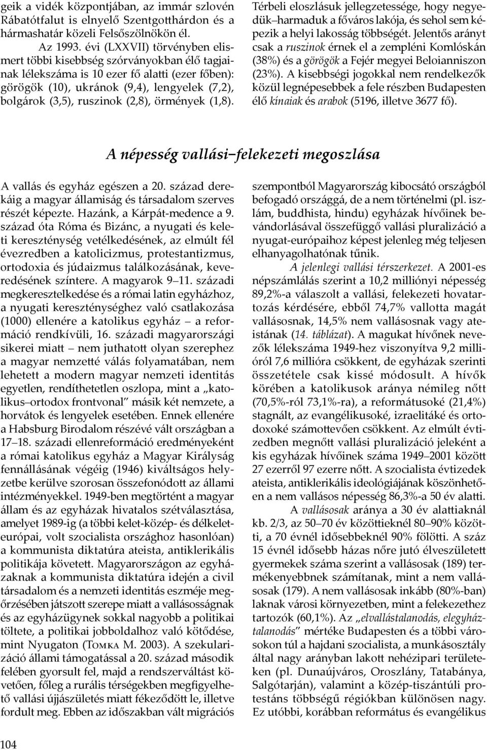 (2,8), örmények (1,8). Térbeli eloszlásuk jellegzetessége, hogy negyedük harmaduk a főváros lakója, és sehol sem képezik a helyi lakosság többségét.