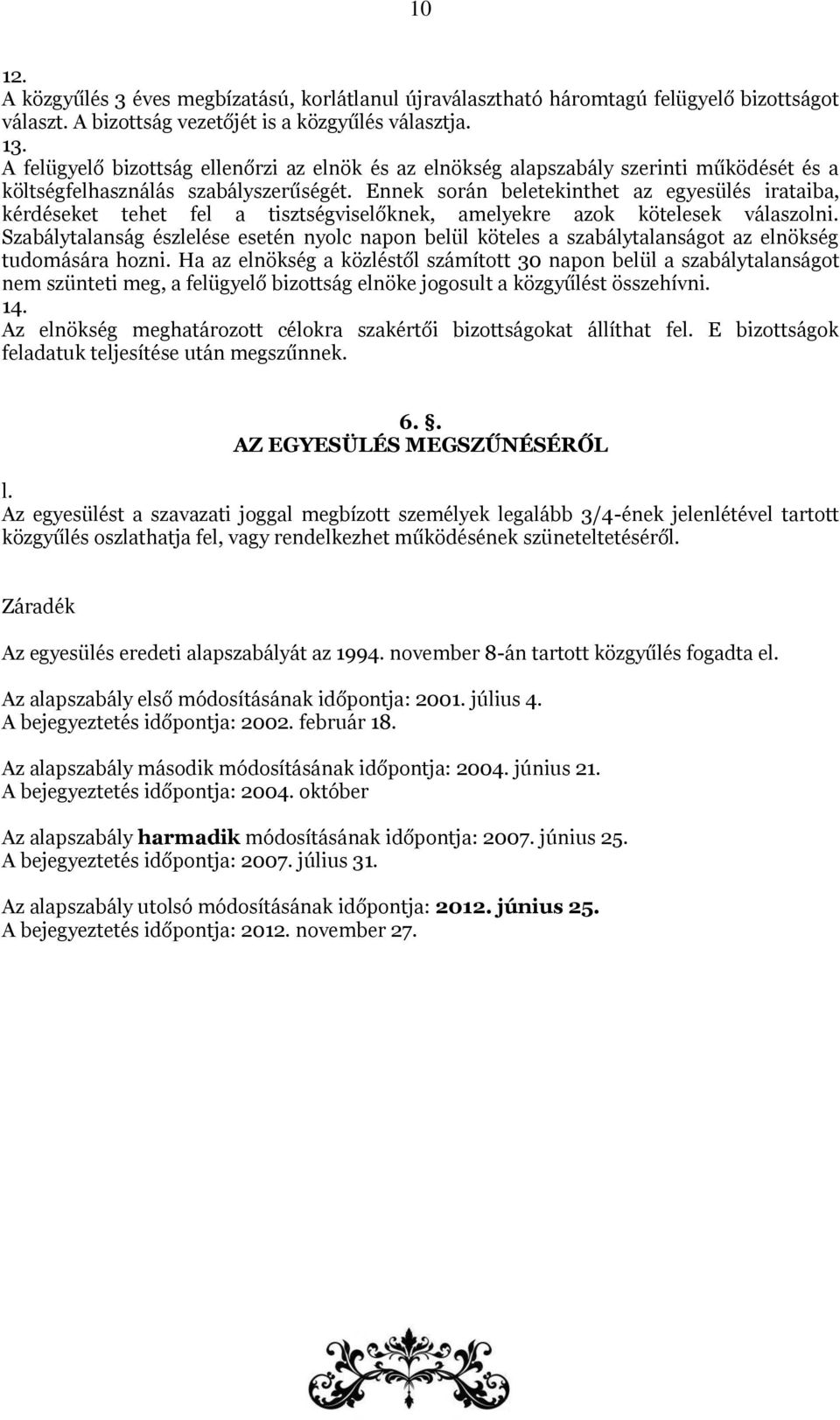 Ennek során beletekinthet az egyesülés irataiba, kérdéseket tehet fel a tisztségviselőknek, amelyekre azok kötelesek válaszolni.