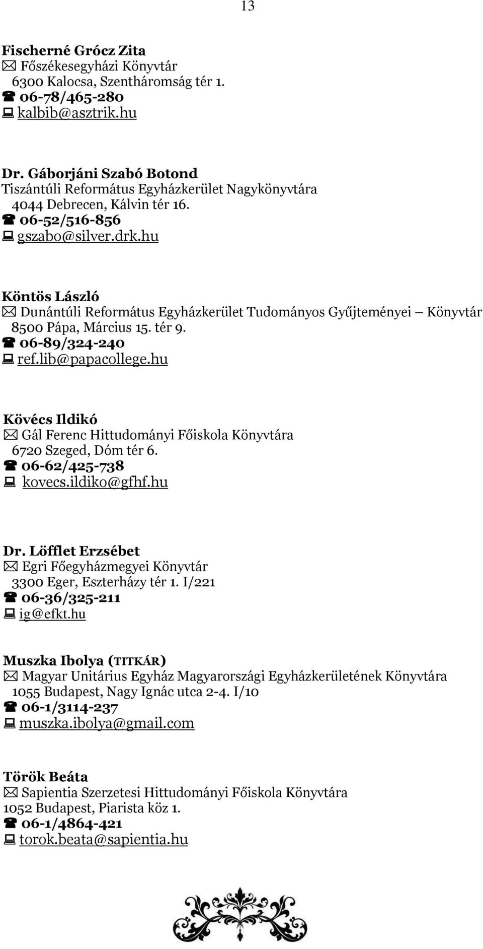 hu Köntös László Dunántúli Református Egyházkerület Tudományos Gyűjteményei Könyvtár 8500 Pápa, Március 15. tér 9. 06-89/324-240 ref.lib@papacollege.