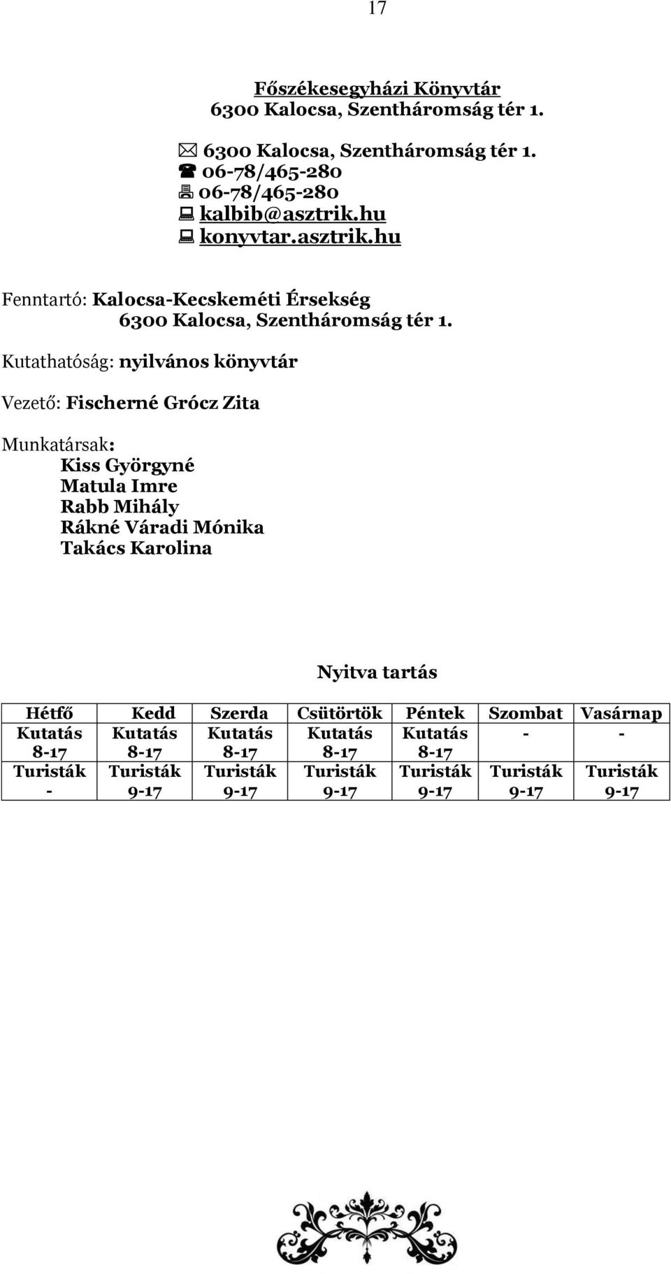 Kutathatóság: nyilvános könyvtár Vezető: Fischerné Grócz Zita Munkatársak: Kiss Györgyné Matula Imre Rabb Mihály Rákné Váradi Mónika Takács