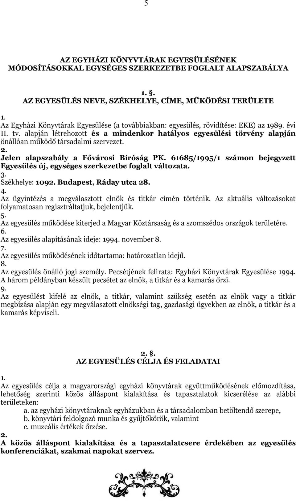 alapján létrehozott és a mindenkor hatályos egyesülési törvény alapján önállóan működő társadalmi szervezet. 2. Jelen alapszabály a Fővárosi Bíróság PK.