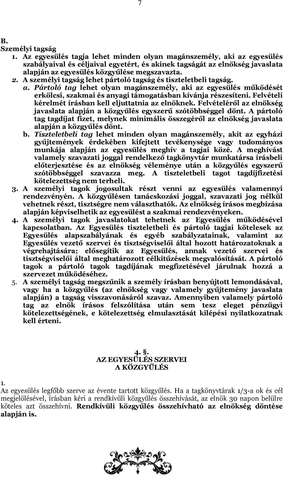 A személyi tagság lehet pártoló tagság és tiszteletbeli tagság. a. Pártoló tag lehet olyan magánszemély, aki az egyesülés működését erkölcsi, szakmai és anyagi támogatásban kívánja részesíteni.