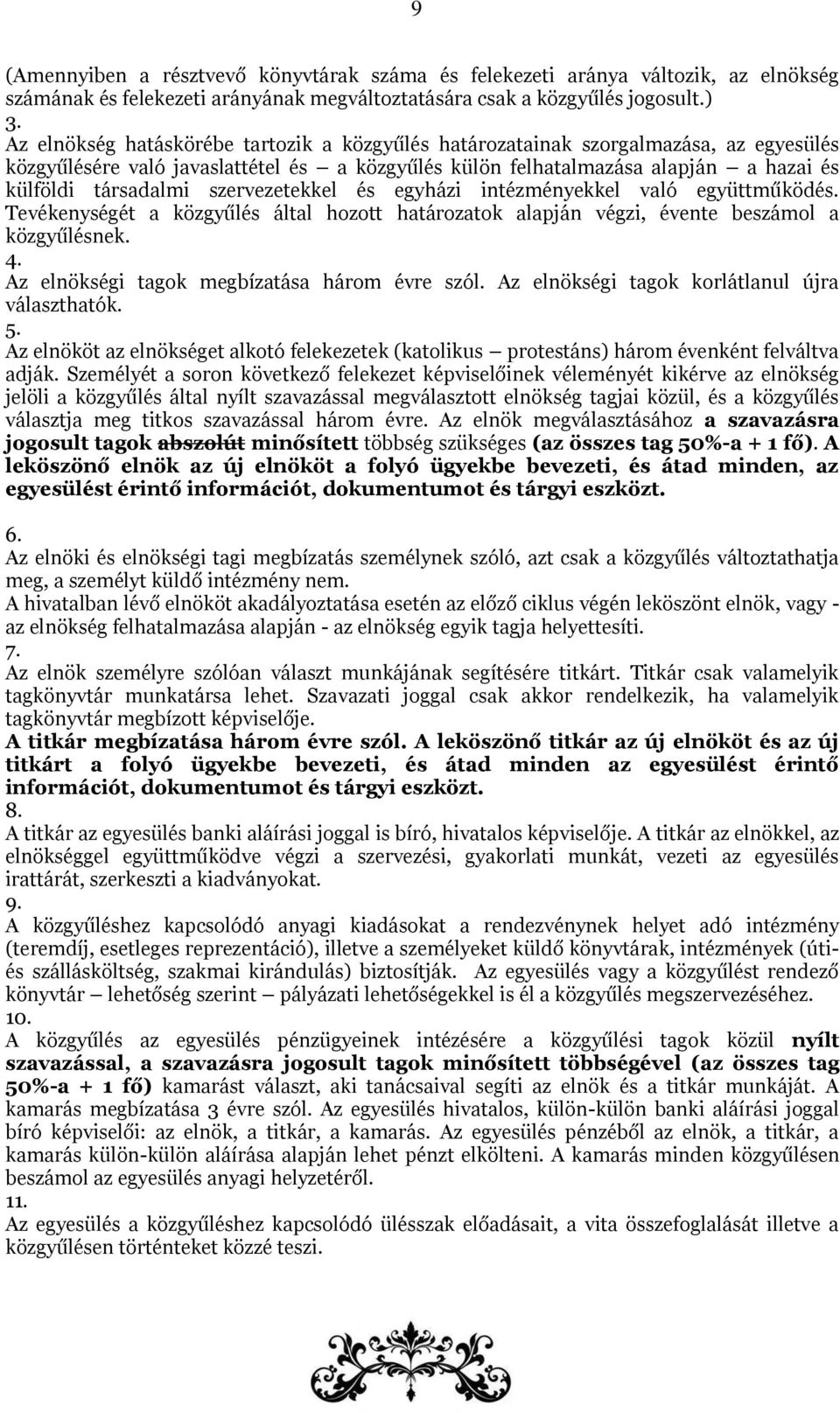 szervezetekkel és egyházi intézményekkel való együttműködés. Tevékenységét a közgyűlés által hozott határozatok alapján végzi, évente beszámol a közgyűlésnek. 4.