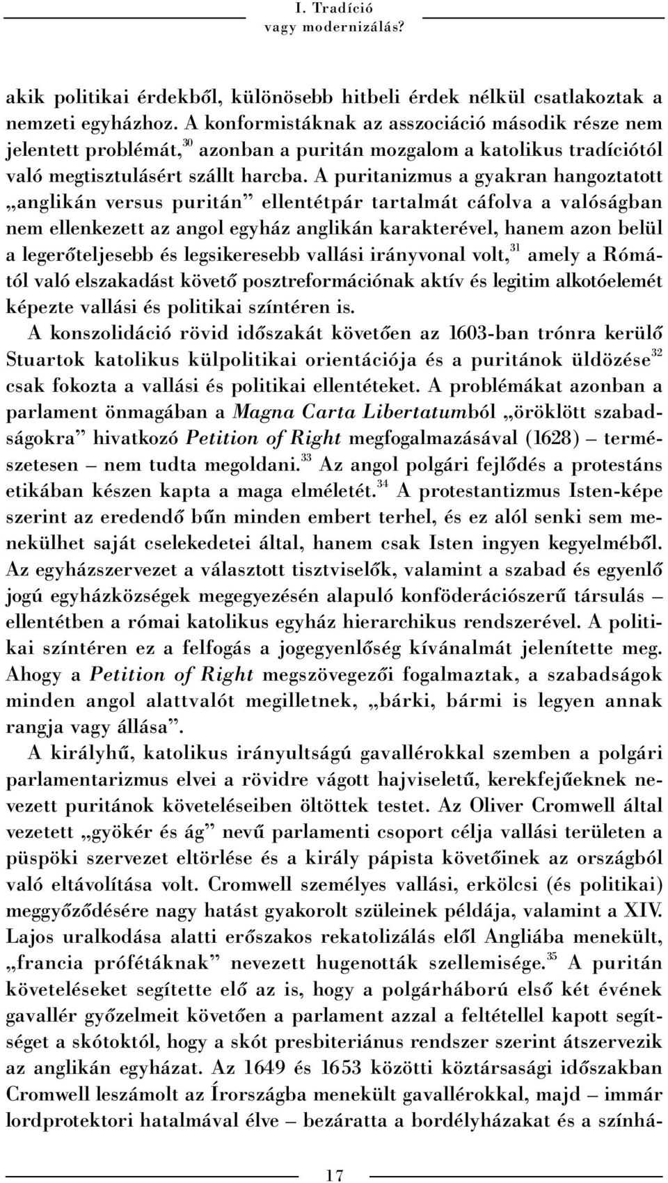 A puritanizmus a gyakran hangoztatott anglikán versus puritán ellentétpár tartalmát cáfolva a valóságban nem ellenkezett az angol egyház anglikán karakterével, hanem azon belül a legerõteljesebb és