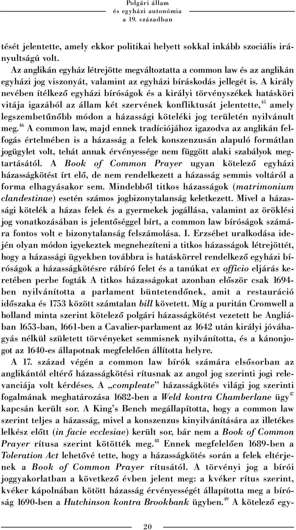 A király nevében ítélkezõ egyházi bíróságok és a királyi törvényszékek hatásköri vitája igazából az állam két szervének konfliktusát jelentette, 45 amely legszembetûnõbb módon a házassági köteléki