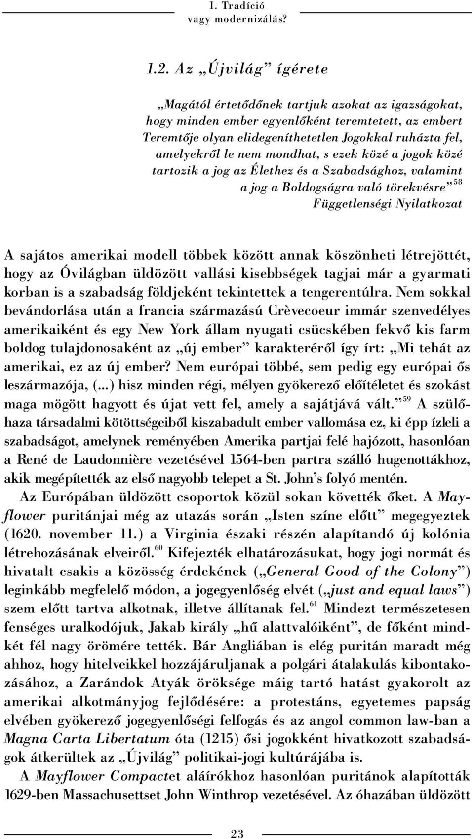 mondhat, s ezek közé a jogok közé tartozik a jog az Élethez és a Szabadsághoz, valamint a jog a Boldogságra való törekvésre 58 Függetlenségi Nyilatkozat A sajátos amerikai modell többek között annak