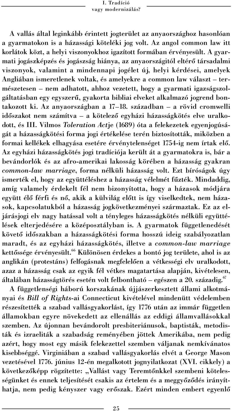 A gyar - mati jogászképzés és jogászság hiánya, az anyaországitól eltérõ társadalmi viszonyok, valamint a mindennapi jogélet új, helyi kérdései, amelyek Angliában ismeretlenek voltak, és amelyekre a