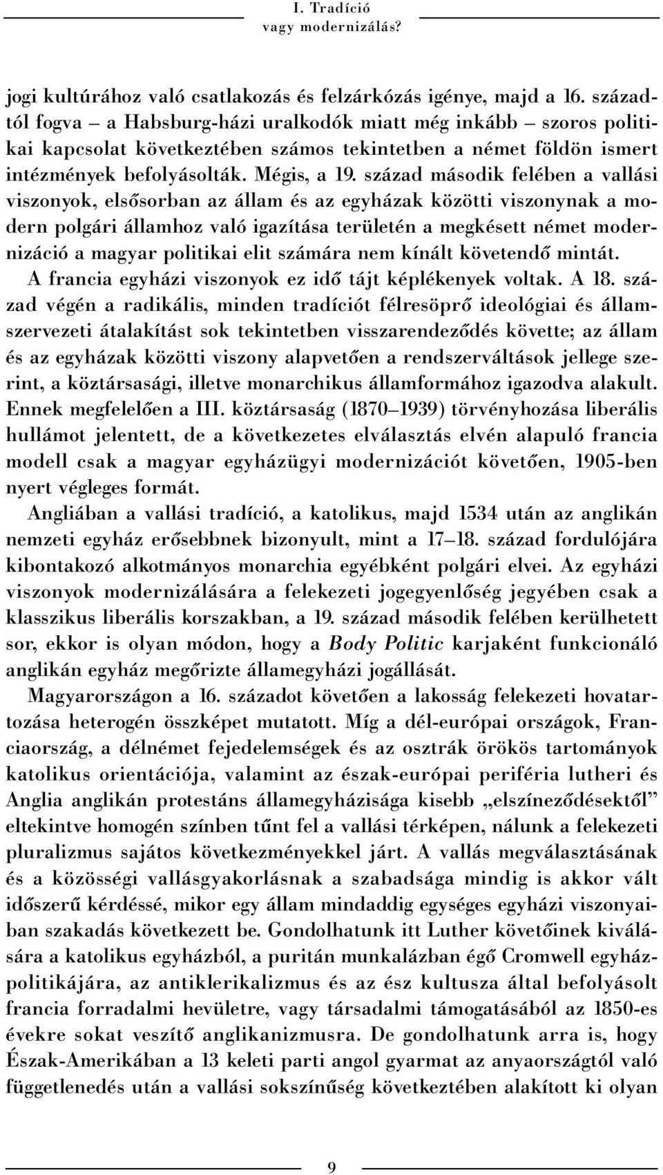 század második felében a vallási viszonyok, elsõsorban az állam és az egyházak közötti viszonynak a modern polgári államhoz való igazítása területén a megkésett német modernizáció a magyar politikai