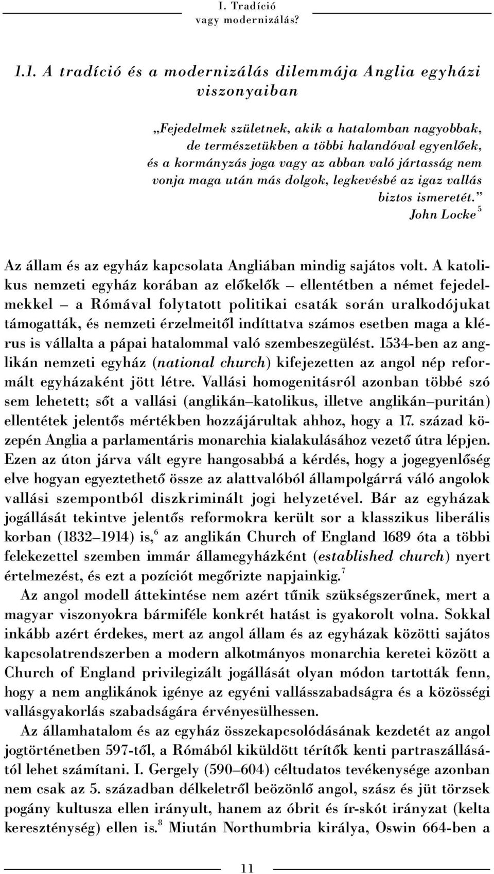 abban való jártasság nem vonja maga után más dolgok, legkevésbé az igaz vallás biztos ismeretét. John Locke 5 Az állam és az egyház kapcsolata Angliában mindig sajátos volt.