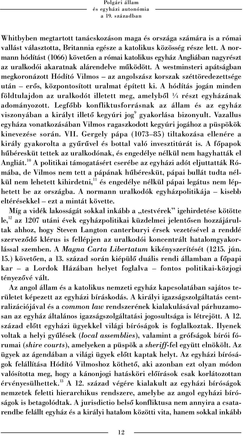 A westminsteri apátságban megkoronázott Hódító Vilmos az angolszász korszak széttöredezettsége után erõs, központosított uralmat épített ki.