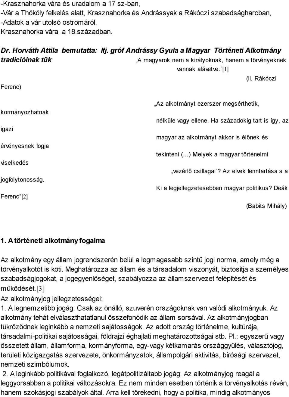 Rákóczi kormányozhatnak igazi érvényesnek fogja viselkedés jogfolytonosság. Ferenc [2] Az alkotmányt ezerszer megsérthetik, nélküle vagy ellene.