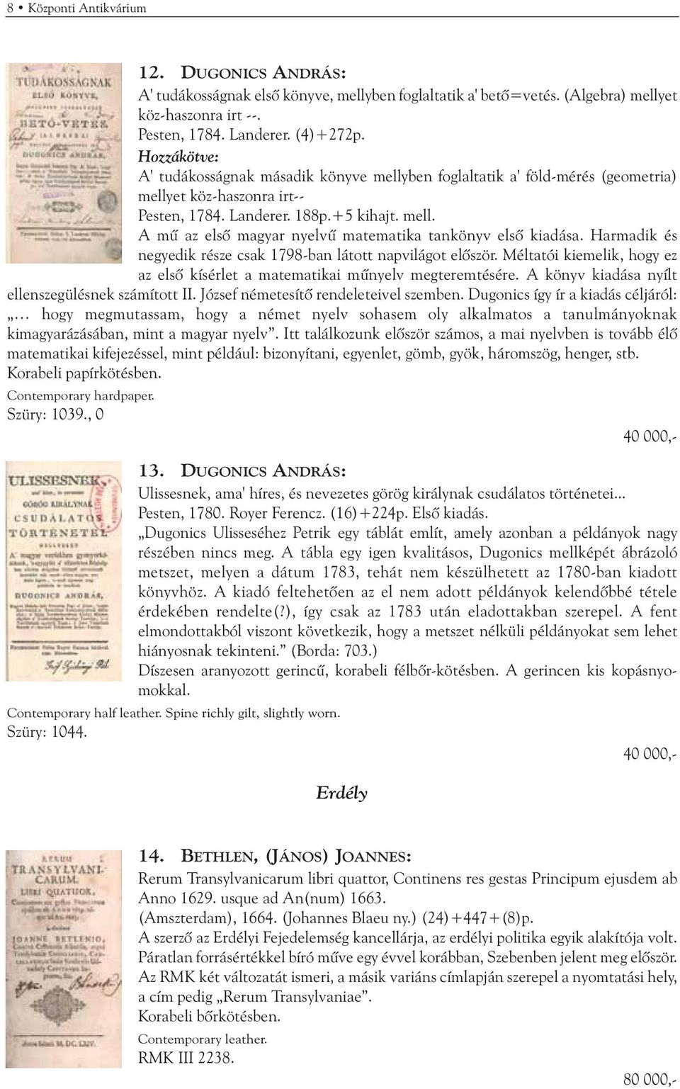 Harmadik és negyedik része csak 1798-ban látott napvilágot elõször. Méltatói kiemelik, hogy ez az elsõ kísérlet a matematikai mûnyelv megteremtésére.