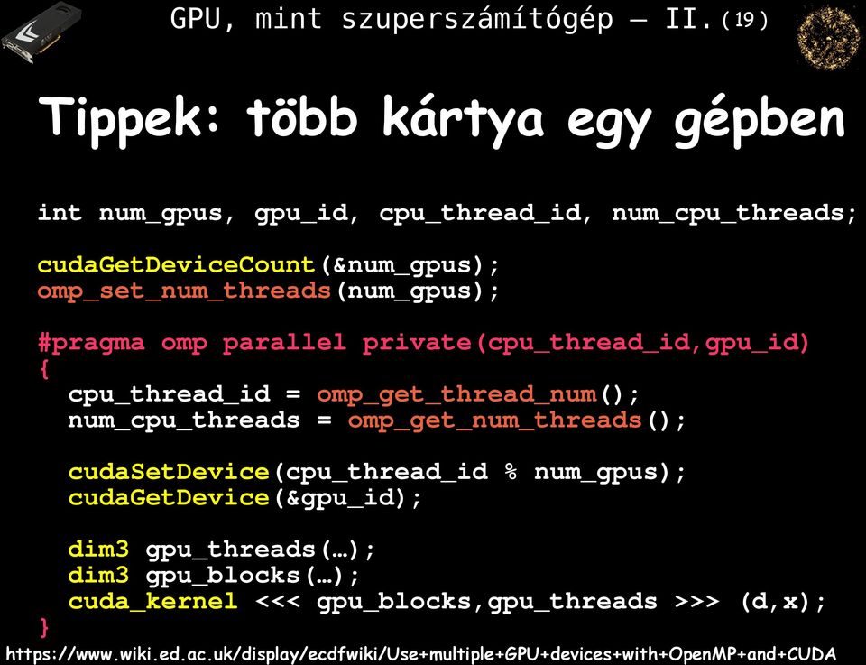 omp_set_num_threads(num_gpus); #pragma omp parallel private(cpu_thread_id,gpu_id) { cpu_thread_id = omp_get_thread_num(); num_cpu_threads =