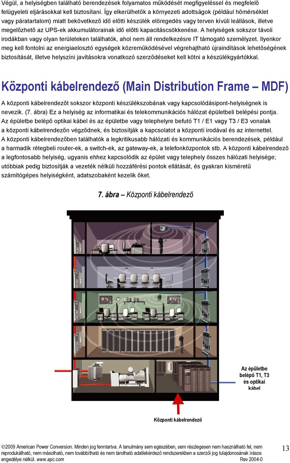 akkumulátorainak idő előtti kapacitáscsökkenése. A helyiségek sokszor távoli irodákban vagy olyan területeken találhatók, ahol nem áll rendelkezésre IT támogató személyzet.