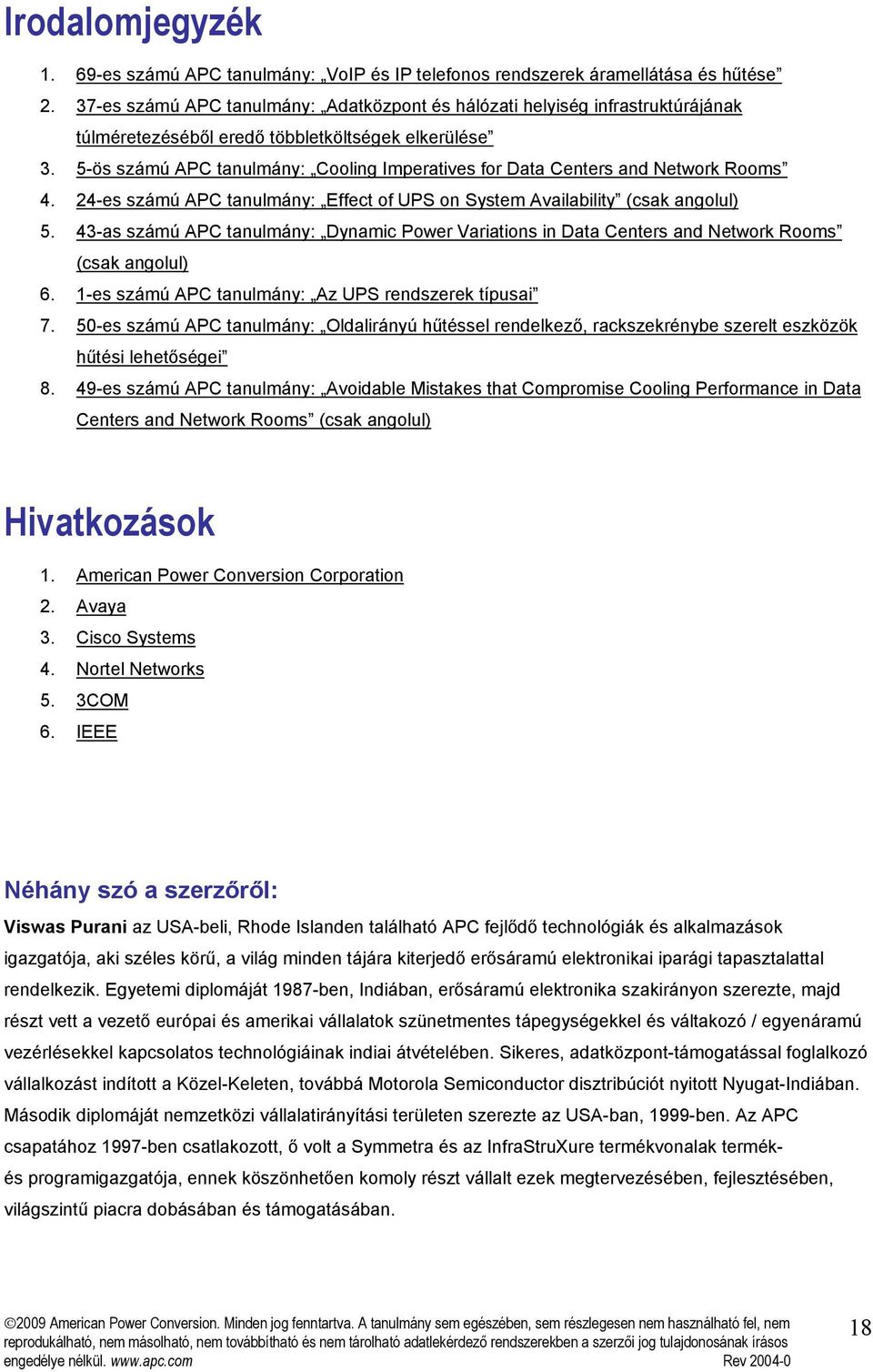 5-ös számú APC tanulmány: Cooling Imperatives for Data Centers and Network Rooms 4. 24-es számú APC tanulmány: Effect of UPS on System Availability (csak angolul) 5.