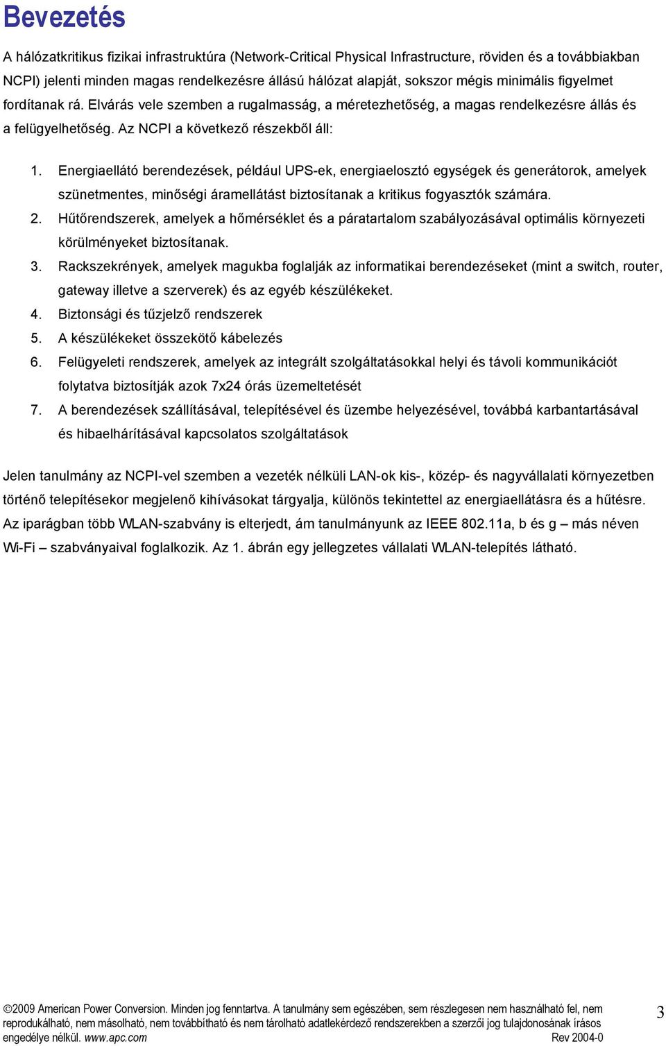 Energiaellátó berendezések, például UPS-ek, energiaelosztó egységek és generátorok, amelyek szünetmentes, minőségi áramellátást biztosítanak a kritikus fogyasztók számára. 2.