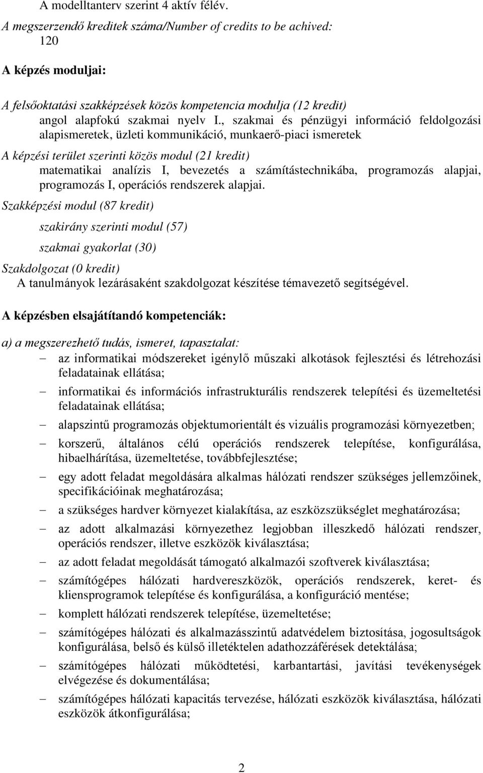 , szakmai és pénzügyi információ feldolgozási alapismeretek, üzleti kommunikáció, munkaerő-piaci ismeretek A képzési terület szerinti közös modul (21 kredit) matematikai analízis I, bevezetés a