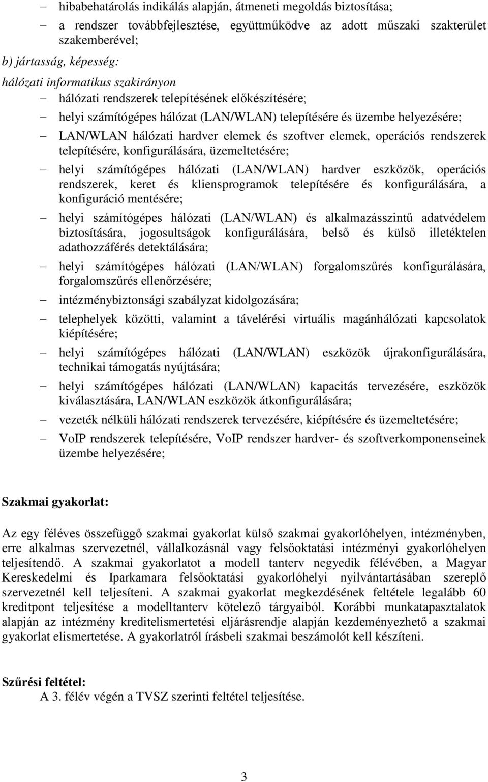 rendszerek telepítésére, konfigurálására, üzemeltetésére; helyi számítógépes hálózati (LAN/WLAN) hardver eszközök, operációs rendszerek, keret és kliensprogramok telepítésére és konfigurálására, a