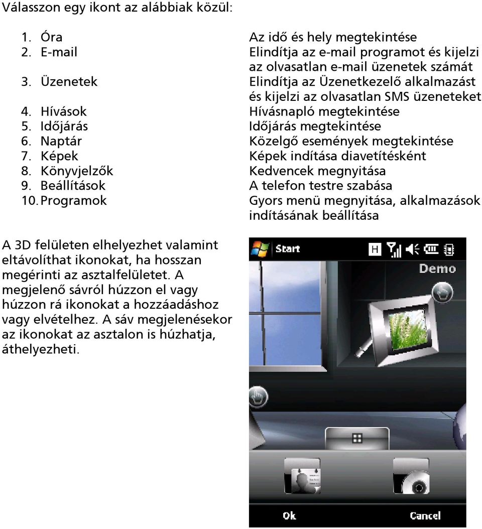 Képek Képek indítása diavetítésként 8. Könyvjelzők Kedvencek megnyitása 9. Beállítások A telefon testre szabása 10.