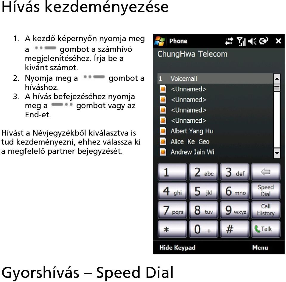 Írja be a kívánt számot. 2. Nyomja meg a gombot a híváshoz. 3.