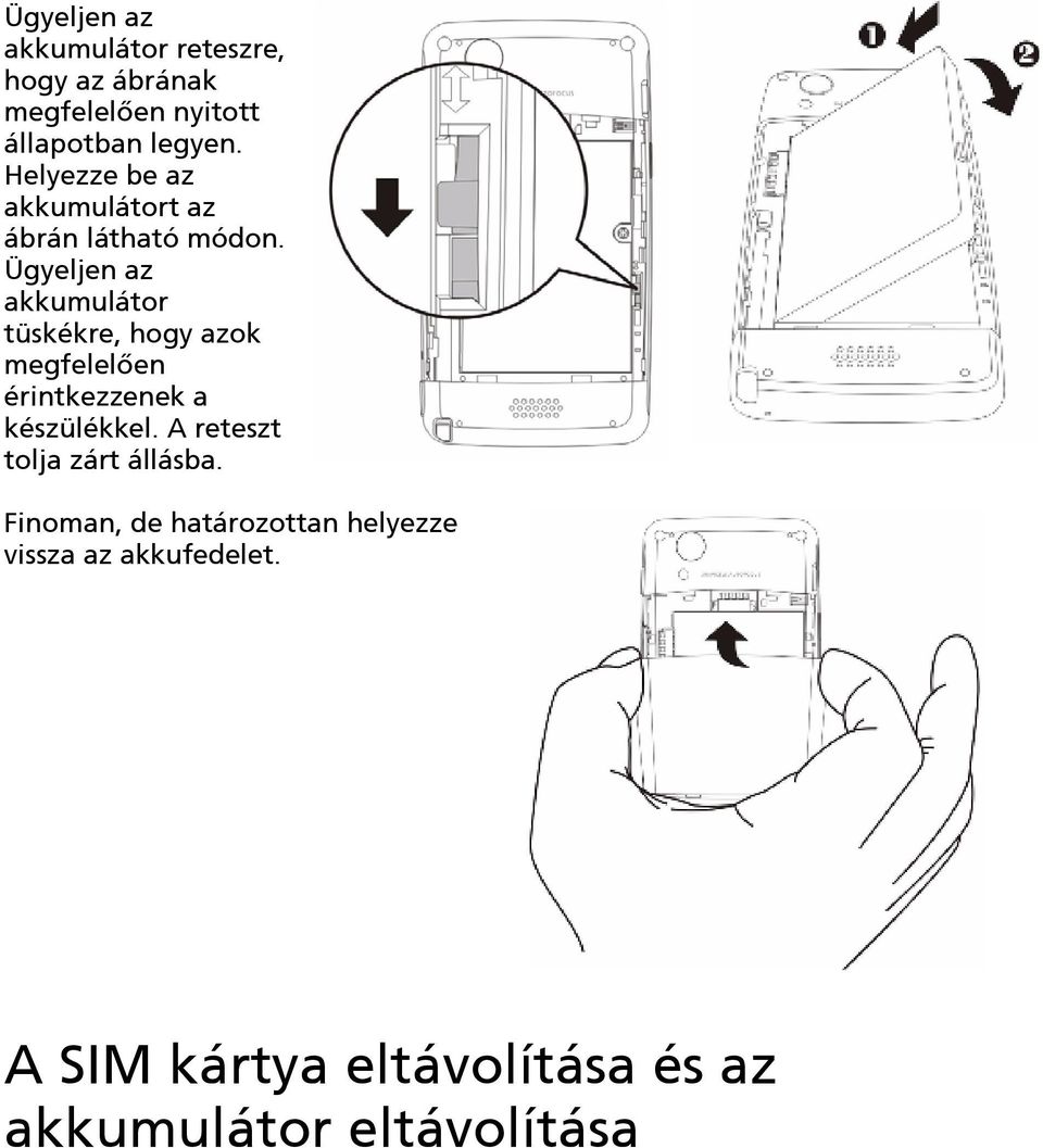 Ügyeljen az akkumulátor tüskékre, hogy azok megfelelően érintkezzenek a készülékkel.