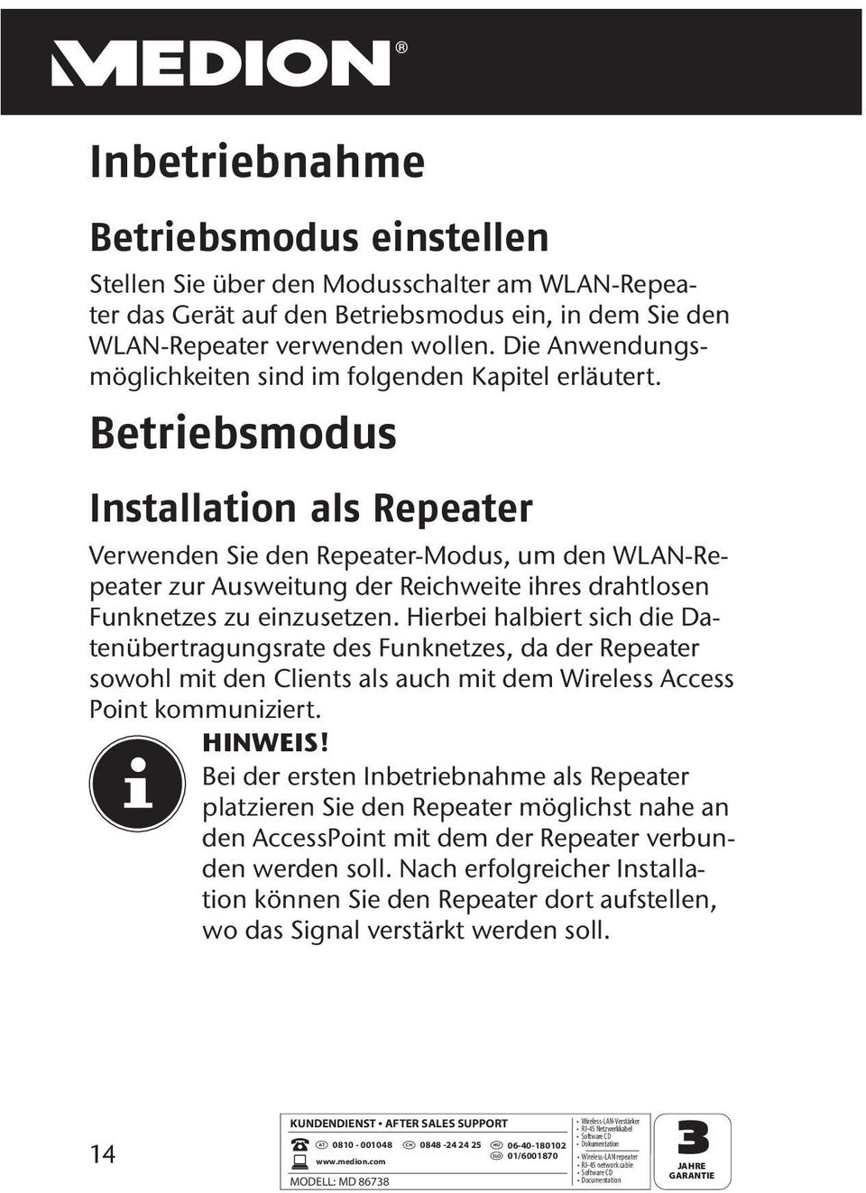 Betriebsmodus Installation als Repeater Verwenden Sie den Repeater-Modus, um den WLAN-Repeater zur Ausweitung der Reichweite ihres drahtlosen Funknetzes zu einzusetzen.