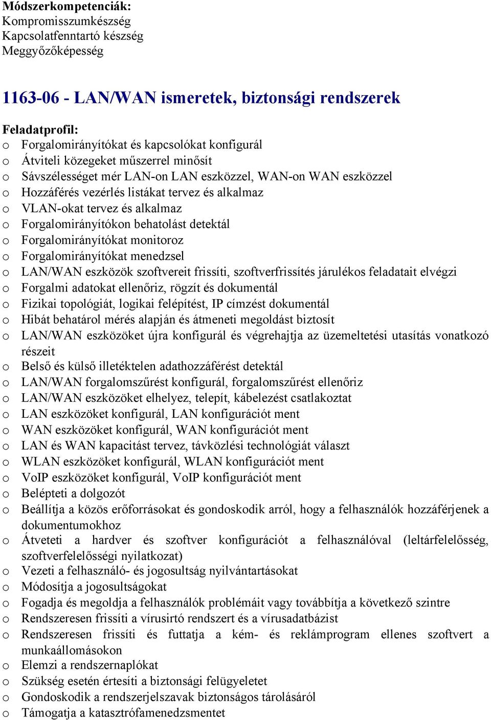 Frgalmirányítókat mnitrz Frgalmirányítókat menedzsel LAN/WAN eszközök szftvereit frissíti, szftverfrissítés járuléks feladatait elvégzi Frgalmi adatkat ellenőriz, rögzít és dkumentál Fizikai