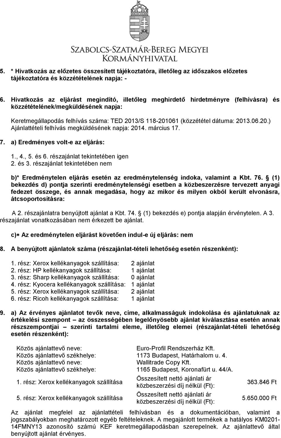 2013.06.20.) Ajánlattételi felhívás megküldésének napja: 2014. március 17. 7. a) Eredményes volt-e az eljárás: 1., 4., 5. és 6. részajánlat tekintetében igen 2. és 3.