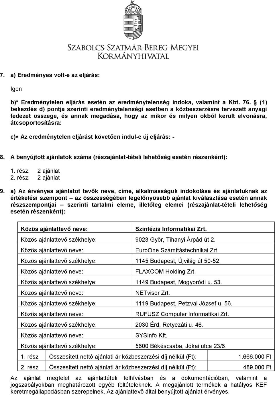 Az eredménytelen eljárást követően indul-e új eljárás: - 8. A benyújtott ajánlatok száma (részajánlat-tételi lehetőség esetén részenként): 1. rész: 2 ajánlat 2. rész: 2 ajánlat 9.