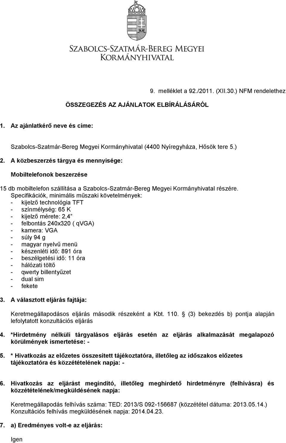 Specifikációk, minimális műszaki követelmények: - kijelző technológia TFT - színmélység: 65 K - kijelző mérete: 2,4 - felbontás 240x320 ( qvga) - kamera: VGA - súly 94 g - magyar nyelvű menü -