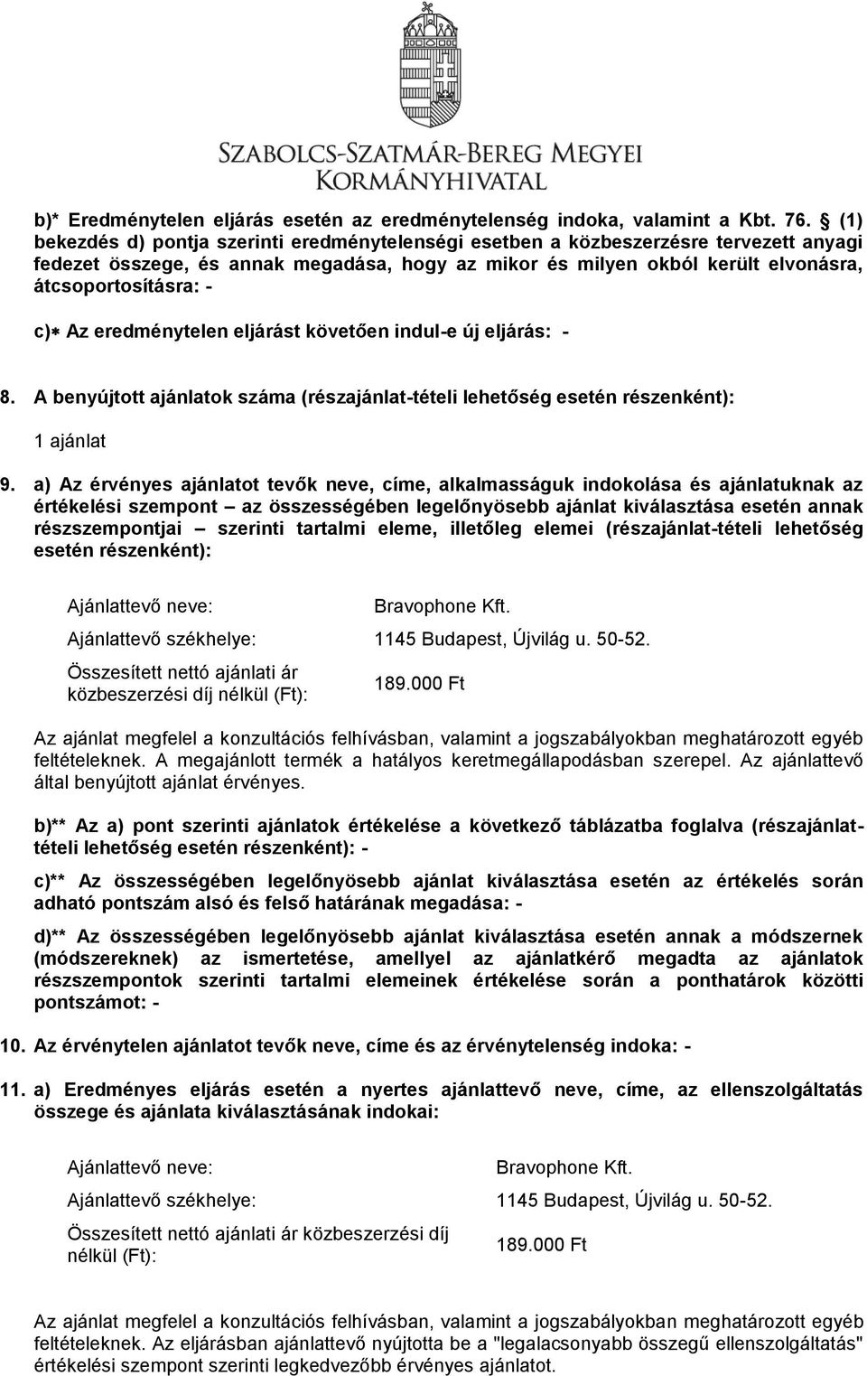 Az eredménytelen eljárást követően indul-e új eljárás: - 8. A benyújtott ajánlatok száma (részajánlat-tételi lehetőség esetén részenként): 1 ajánlat 9.