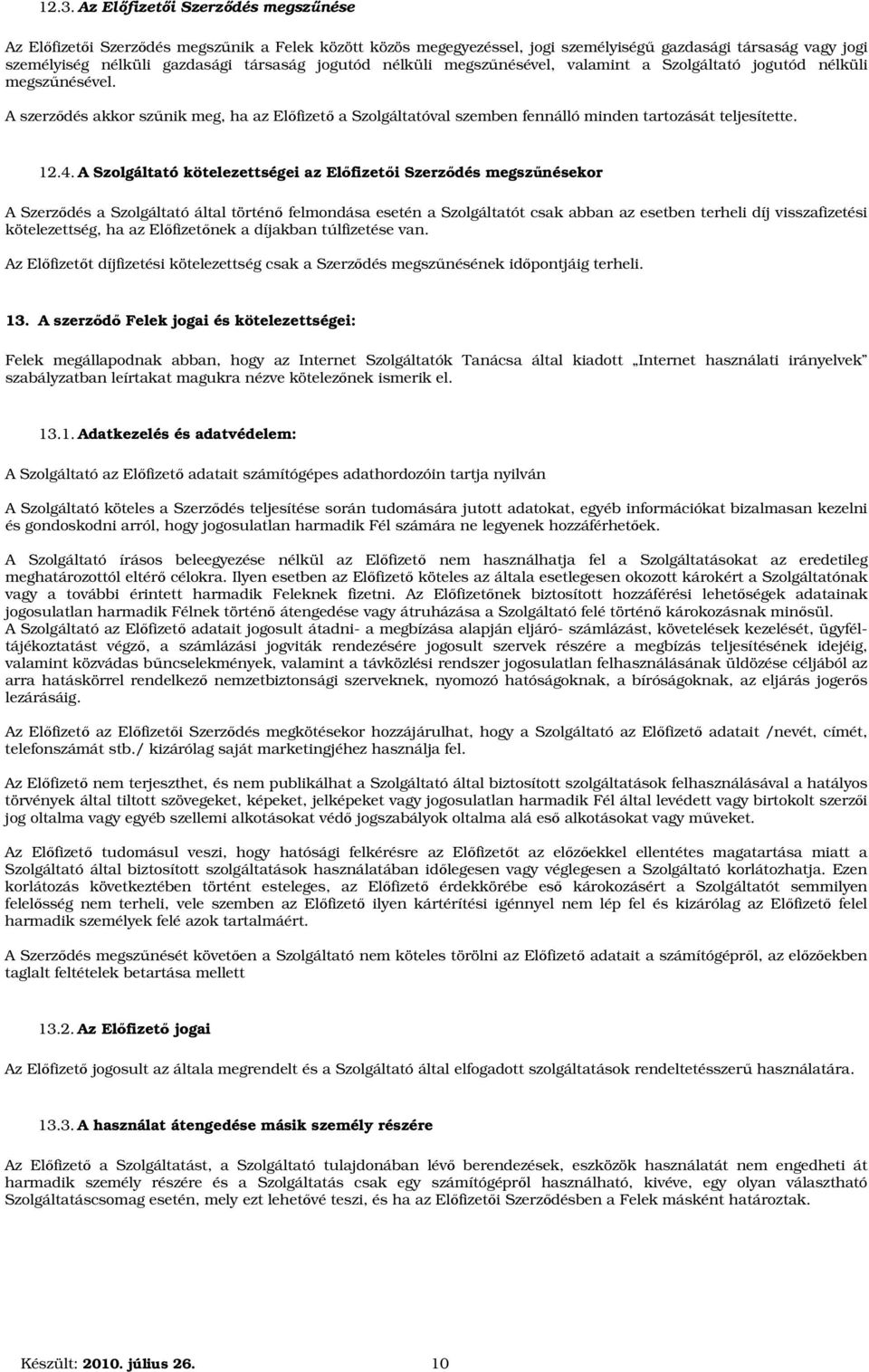 4. A Szolgáltató kötelezettségei az Előfizetői Szerződés megszűnésekor A Szerződés a Szolgáltató által történő felmondása esetén a Szolgáltatót csak abban az esetben terheli díj visszafizetési