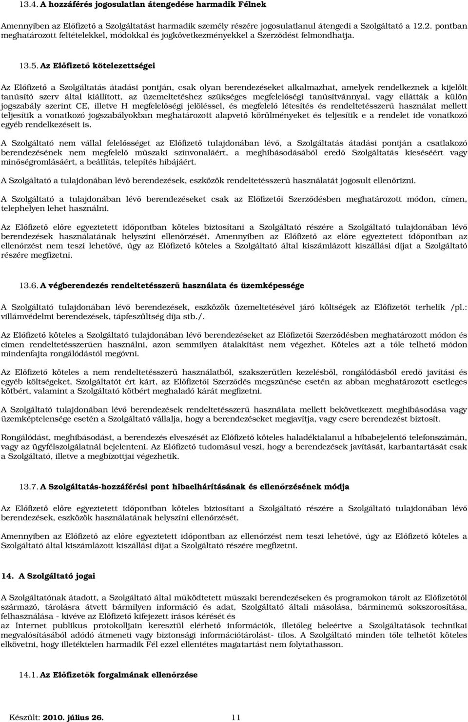 Az Előfizető kötelezettségei Az Előfizető a Szolgáltatás átadási pontján, csak olyan berendezéseket alkalmazhat, amelyek rendelkeznek a kijelölt tanúsító szerv által kiállított, az üzemeltetéshez