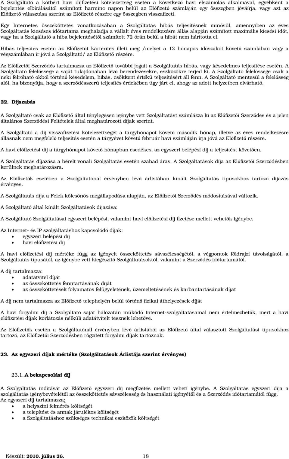 Egy Internetes összeköttetés vonatkozásában a Szolgáltatás hibás teljesítésnek minősül, amennyiben az éves Szolgáltatás kieséses időtartama meghaladja a vállalt éves rendelkezésre állás alapján