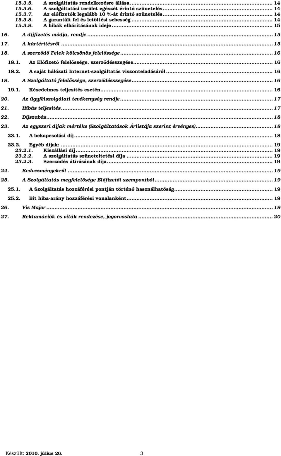 1. Az Előfizető felelőssége, szerződésszegése... 16 18.2. A saját hálózati Internet-szolgáltatás viszonteladásáról... 16 19. A Szolgáltató felelőssége, szerződésszegése... 16 19.1. Késedelmes teljesítés esetén.
