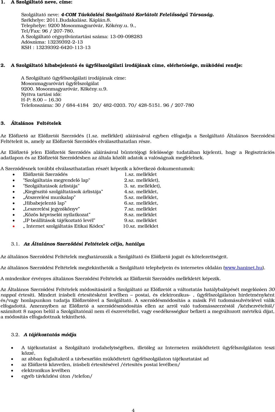 A Szolgáltató hibabejelentő és ügyfélszolgálati irodájának címe, elérhetősége, működési rendje: A Szolgáltató ügyfélszolgálati irodájának címe: Mosonmagyaróvári ügyfélszolgálat 9200.