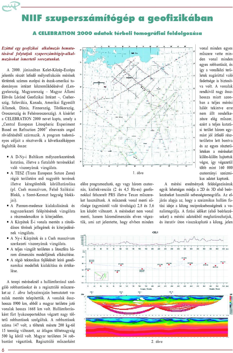 júniusában Kelet-Közép-Európa jelentõs részét lefedõ mélyrefrakciós mérések történtek számos európai és észak-amerikai tudományos intézet közremûködésével (Lengyelország, Magyarország Magyar Állami