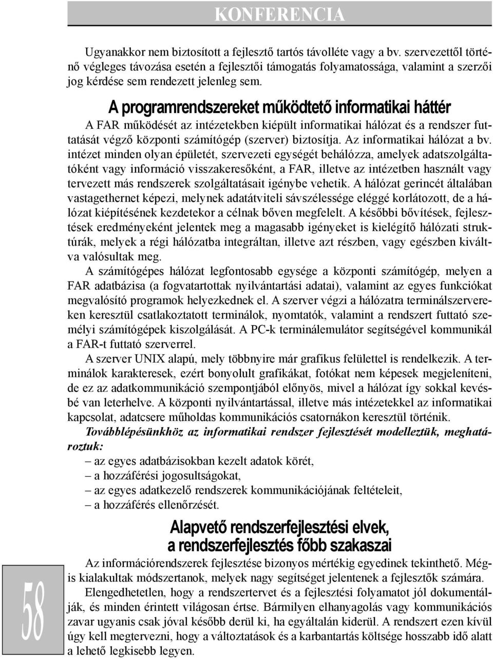 A programrendszereket mûködtetõ informatikai háttér A FAR mûködését az intézetekben kiépült informatikai hálózat és a rendszer futtatását végzõ központi számítógép (szerver) biztosítja.