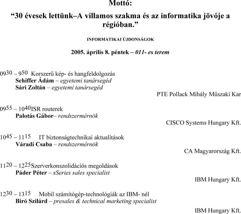 routerek Palotás Gábor rendszermérnök 1045 1115 IT biztonságtechnikai aktualitások Váradi Csaba rendszermérnök 1120 1225Szerverkonszolidációs