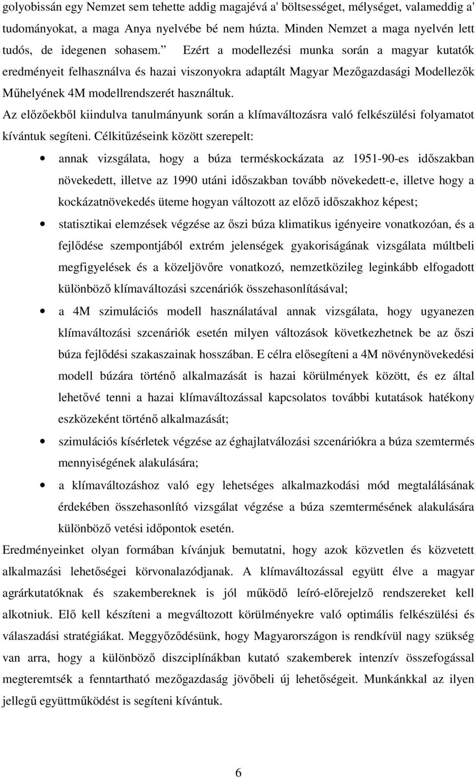 Ezért a modellezési munka során a magyar kutatók eredményeit felhasználva és hazai viszonyokra adaptált Magyar Mezőgazdasági Modellezők Műhelyének 4M modellrendszerét használtuk.