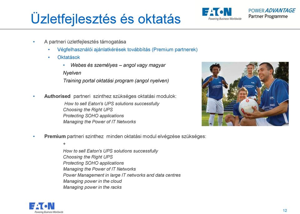 Protecting SOHO applications Managing the Power of IT Networks Premium partneri szinthez minden oktatási modul elvégzése szükséges: + How to sell Eaton's UPS solutions successfully