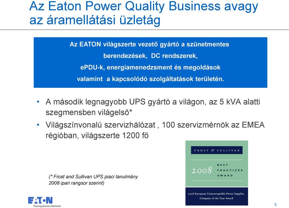 A második legnagyobb UPS gyártó a világon, az 5 kva alatti szegmensben világelső* Világszínvonalú szervizhálózat, 100