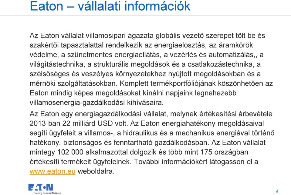 szolgáltatásokban. Komplett termékportfóliójának köszönhetően az Eaton mindig képes megoldásokat kínálni napjaink legnehezebb villamosenergia-gazdálkodási kihívásaira.