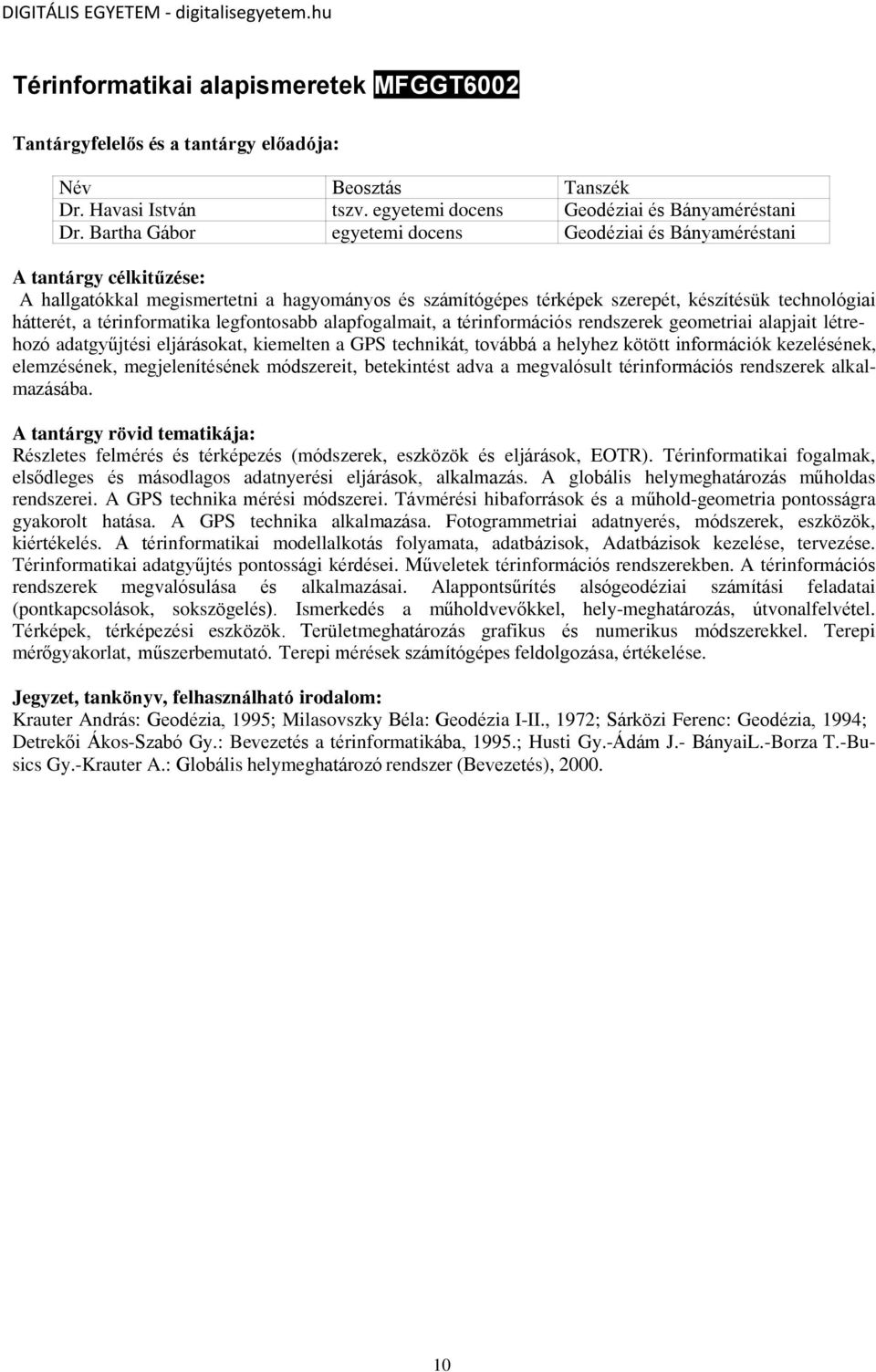 alapfogalmait, a térinformációs rendszerek geometriai alapjait létrehozó adatgyűjtési eljárásokat, kiemelten a GPS technikát, továbbá a helyhez kötött információk kezelésének, elemzésének,