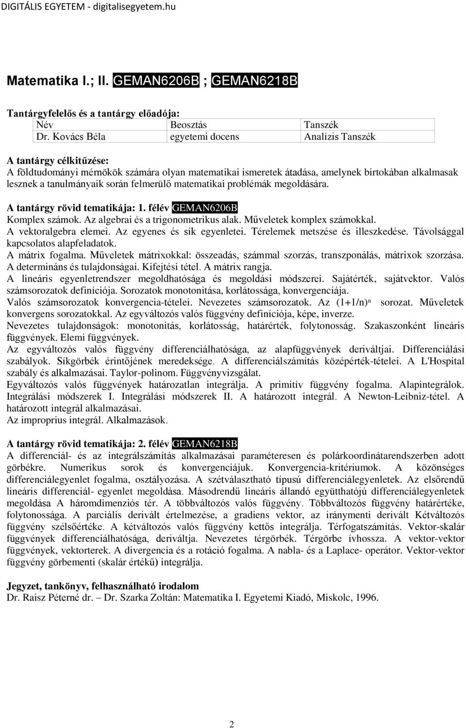 problémák megoldására. 1. félév GEMAN6206B Komplex számok. Az algebrai és a trigonometrikus alak. Műveletek komplex számokkal. A vektoralgebra elemei. Az egyenes és sík egyenletei.