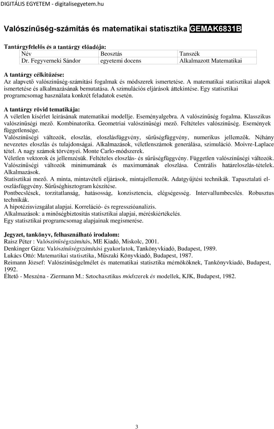 A véletlen kísérlet leírásának matematikai modellje. Eseményalgebra. A valószínűség fogalma. Klasszikus valószínűségi mező. Kombinatorika. Geometriai valószínűségi mező. Feltételes valószínűség.