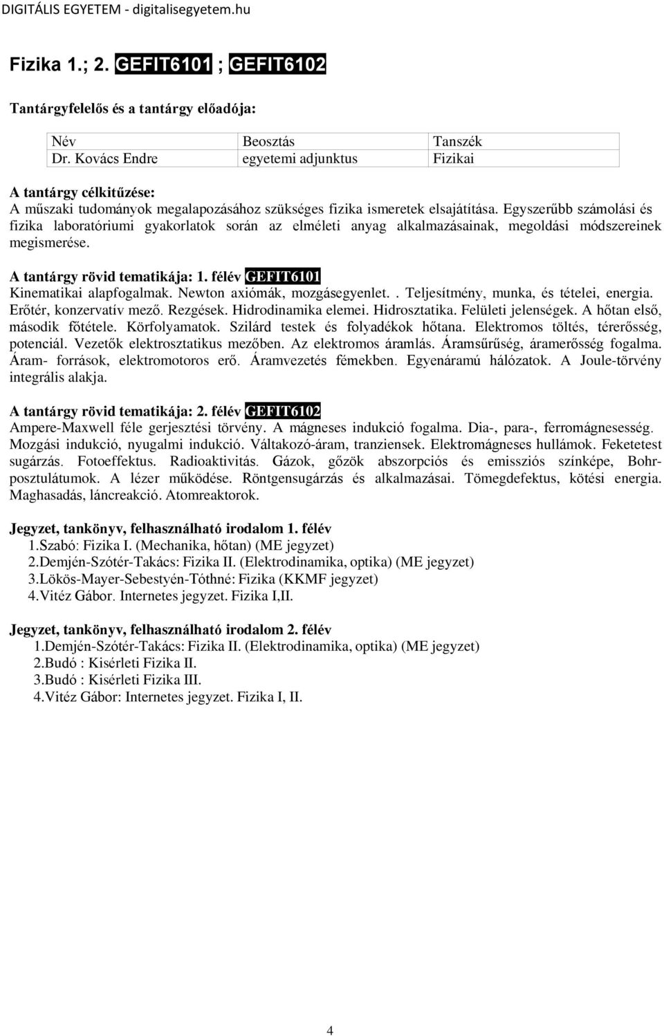 Newton axiómák, mozgásegyenlet.. Teljesítmény, munka, és tételei, energia. Erőtér, konzervatív mező. Rezgések. Hidrodinamika elemei. Hidrosztatika. Felületi jelenségek. A hőtan első, második főtétele.