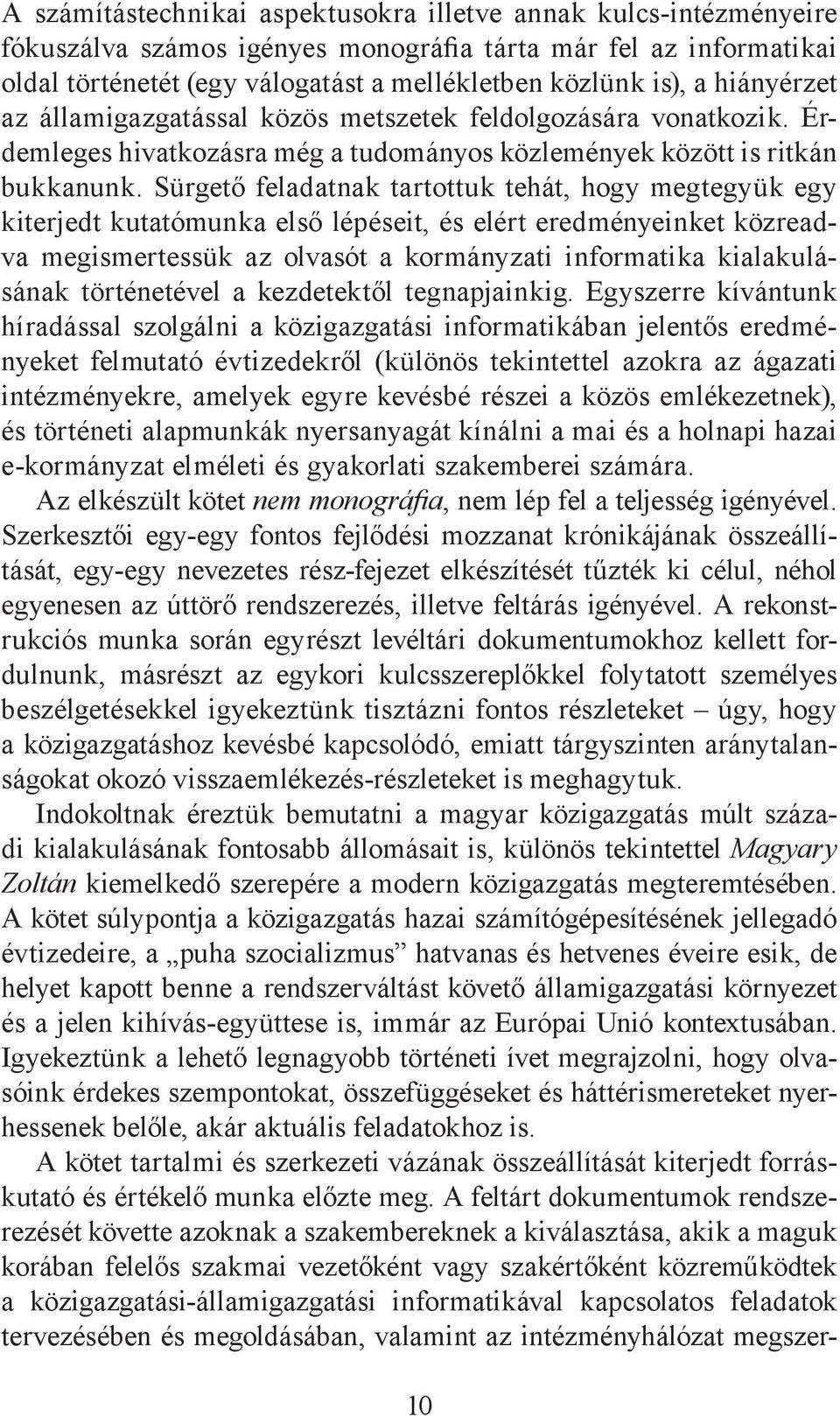 Sürgető feladatnak tartottuk tehát, hogy megtegyük egy kiterjedt kutatómunka első lépéseit, és elért eredményeinket közreadva megismertessük az olvasót a kormányzati informatika kialakulásának