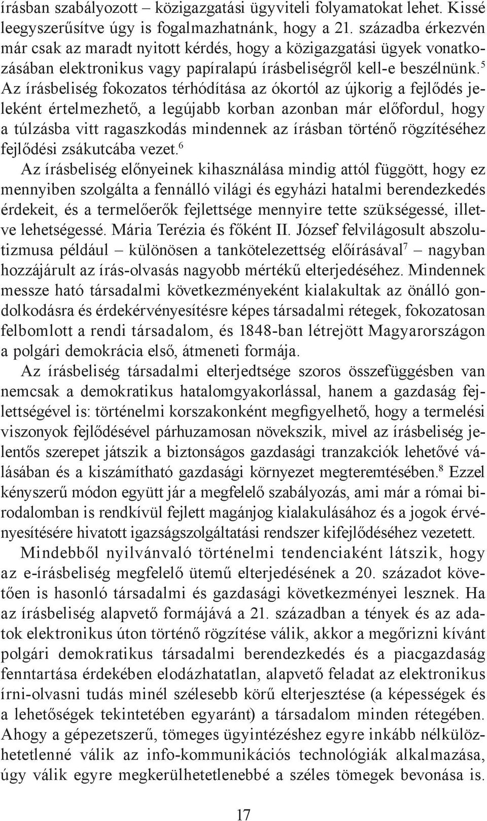 5 Az írásbeliség fokozatos térhódítása az ókortól az újkorig a fejlődés jeleként értelmezhető, a legújabb korban azonban már előfordul, hogy a túlzásba vitt ragaszkodás mindennek az írásban történő